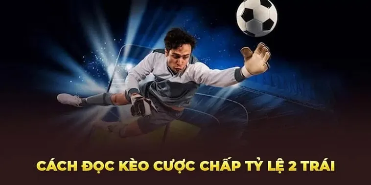 Phân Tích Kèo Chấp 2 Trái Và Cách Nhận Diện Trận Cầu Chênh Lệch