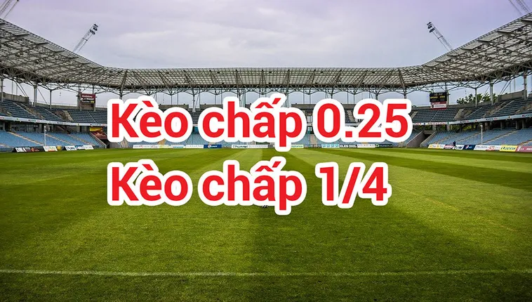 Kèo Chấp 0.25 Trong Bóng Đá Và Bí Quyết Dự Đoán Cho Trận Cầu Cân Sức